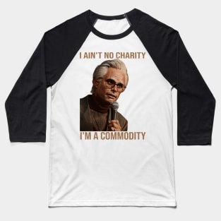 I ain't no charity, I'm a commodity. Baseball T-Shirt